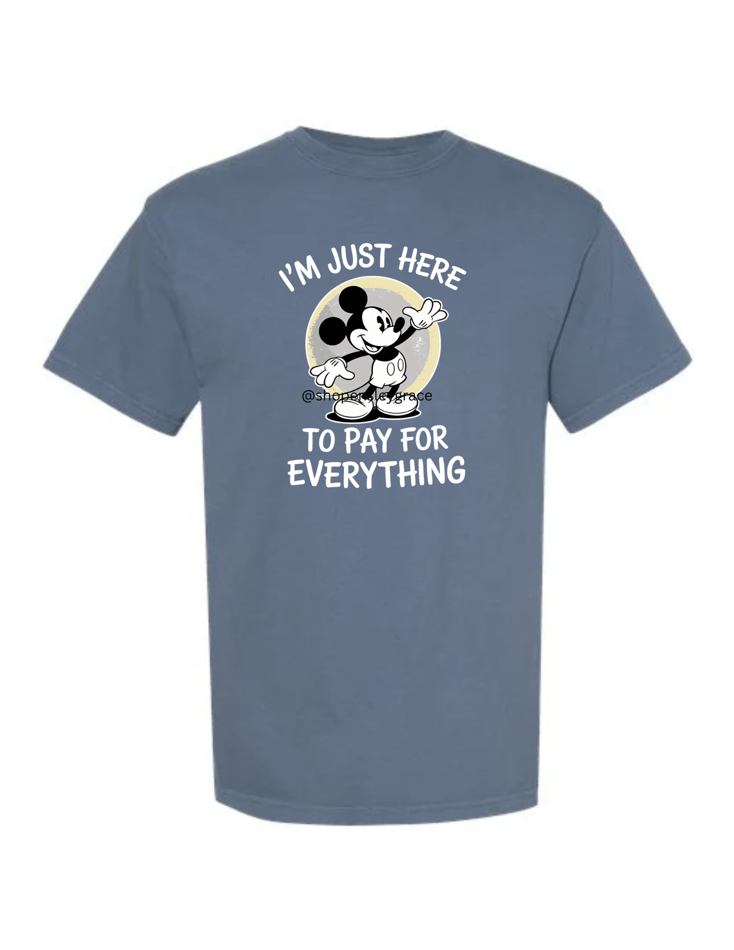 I'm Just Here to Pay for Everything tee