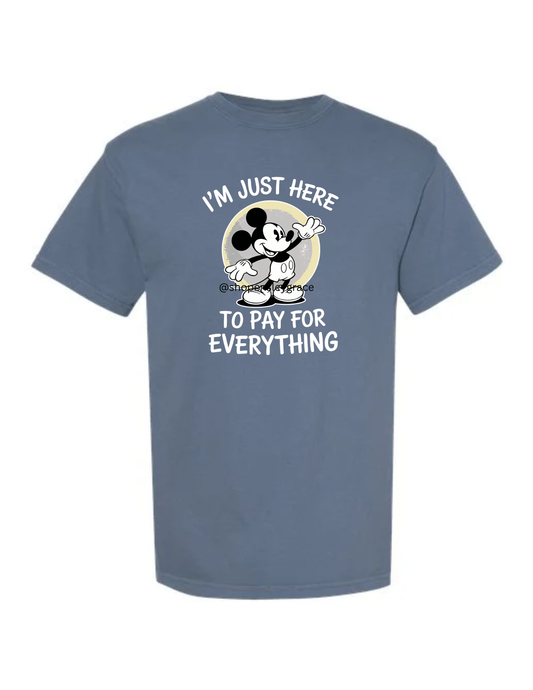 I'm Just Here to Pay for Everything tee